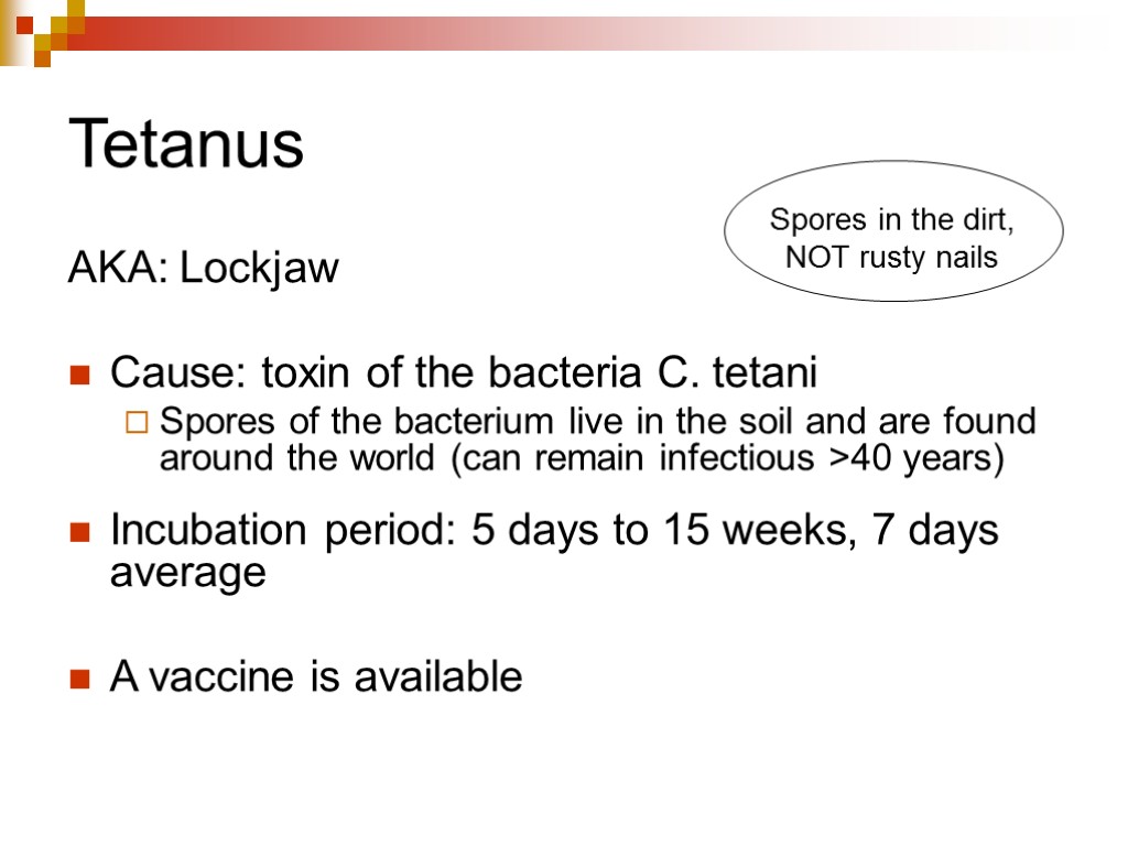 Tetanus AKA: Lockjaw Cause: toxin of the bacteria C. tetani Spores of the bacterium